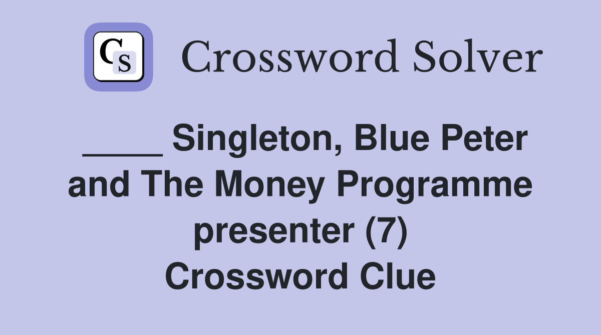 Singleton, Blue Peter and The Money Programme presenter (7) Crossword
